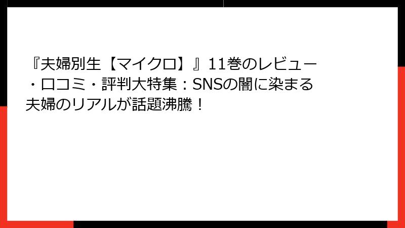 『夫婦別生【マイクロ】』11巻のレビュー・口コミ・評判大特集：SNSの闇に染まる夫婦のリアルが話題沸騰！