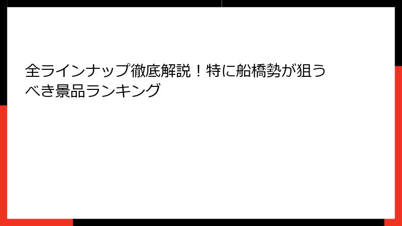 全ラインナップ徹底解説！特に船橋勢が狙うべき景品ランキング