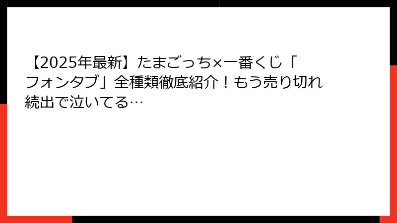 【2025年最新】たまごっち×一番くじ「フォンタブ」全種類徹底紹介！もう売り切れ続出で泣いてる…