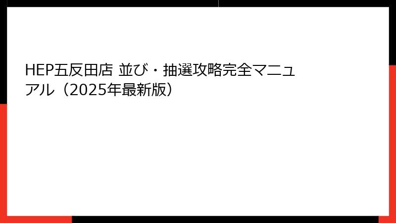 HEP五反田店 並び・抽選攻略完全マニュアル（2025年最新版）