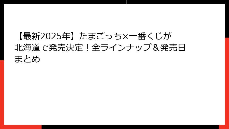 【最新2025年】たまごっち×一番くじが北海道で発売決定！全ラインナップ＆発売日まとめ