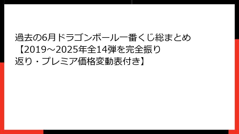 過去の6月ドラゴンボール一番くじ総まとめ【2019〜2025年全14弾を完全振り返り・プレミア価格変動表付き】