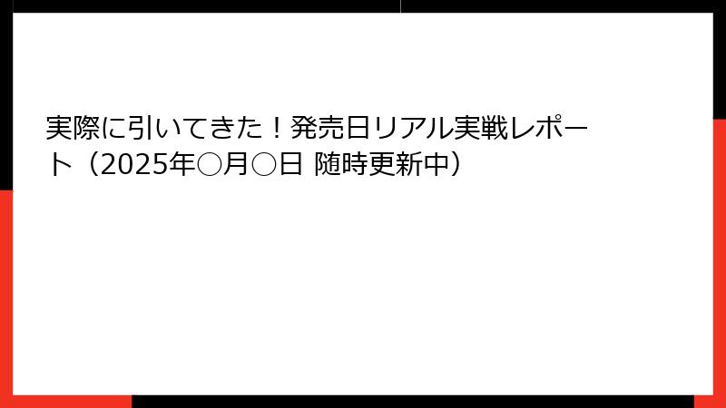 実際に引いてきた！発売日リアル実戦レポート（2025年◯月◯日 随時更新中）