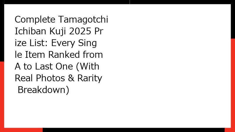 Complete Tamagotchi Ichiban Kuji 2025 Prize List: Every Single Item Ranked from A to Last One (With Real Photos & Rarity Breakdown)