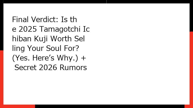 Final Verdict: Is the 2025 Tamagotchi Ichiban Kuji Worth Selling Your Soul For? (Yes. Here’s Why.) + Secret 2026 Rumors