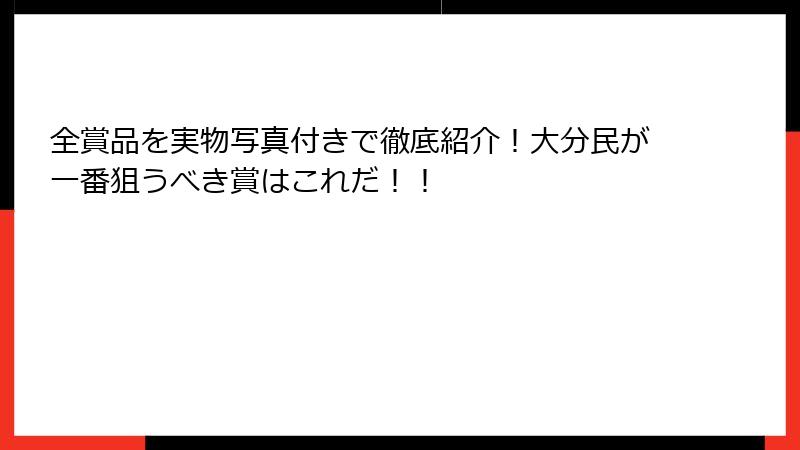 全賞品を実物写真付きで徹底紹介！大分民が一番狙うべき賞はこれだ！！