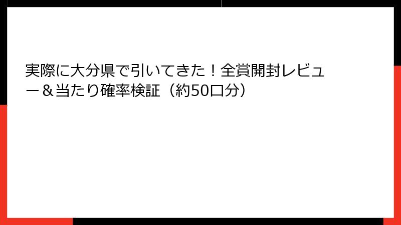 実際に大分県で引いてきた！全賞開封レビュー＆当たり確率検証（約50口分）