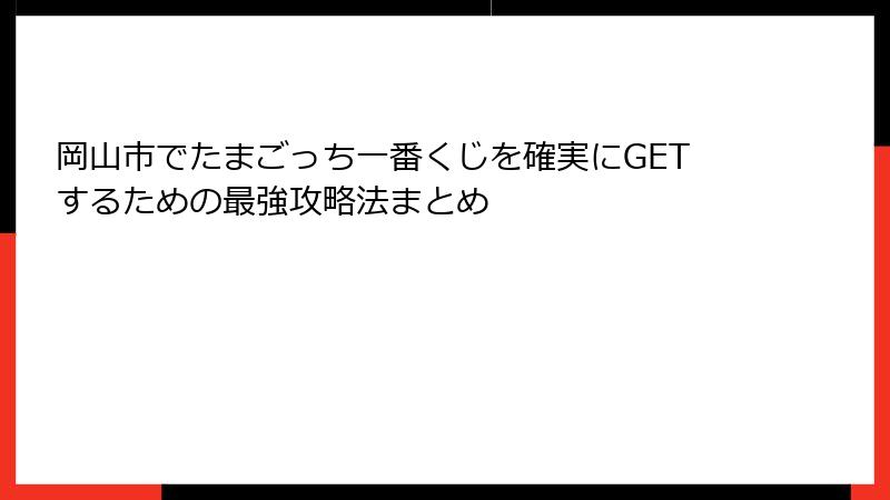 岡山市でたまごっち一番くじを確実にGETするための最強攻略法まとめ