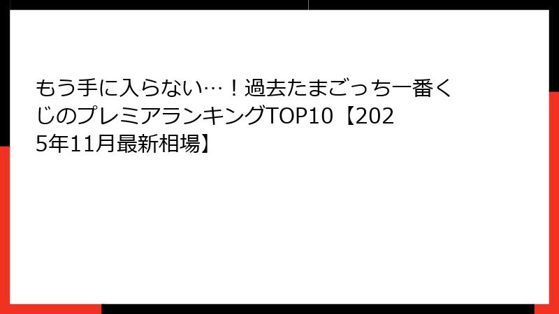 もう手に入らない…！過去たまごっち一番くじのプレミアランキングTOP10【2025年11月最新相場】