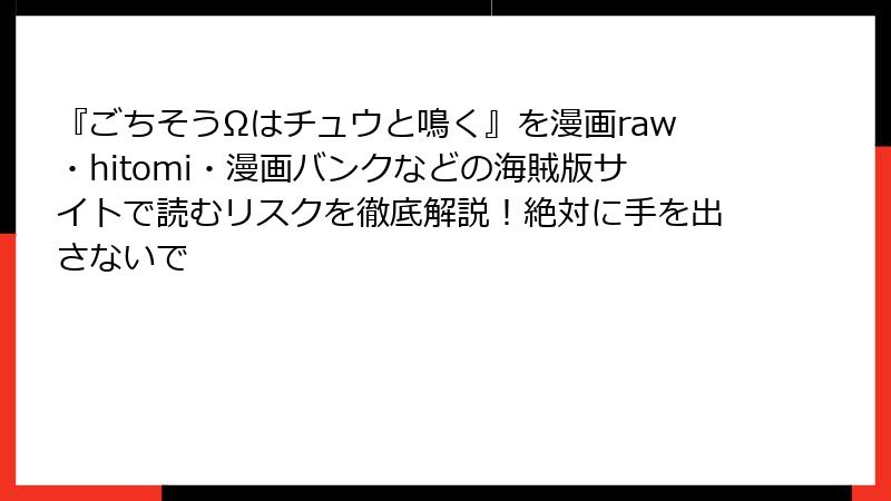 『ごちそうΩはチュウと鳴く』を漫画raw・hitomi・漫画バンクなどの海賊版サイトで読むリスクを徹底解説!絶対に手を出さないで