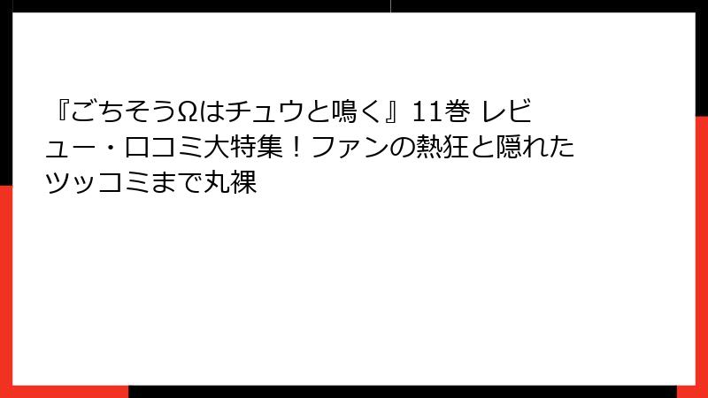 『ごちそうΩはチュウと鳴く』11巻 レビュー・口コミ大特集!ファンの熱狂と隠れたツッコミまで丸裸