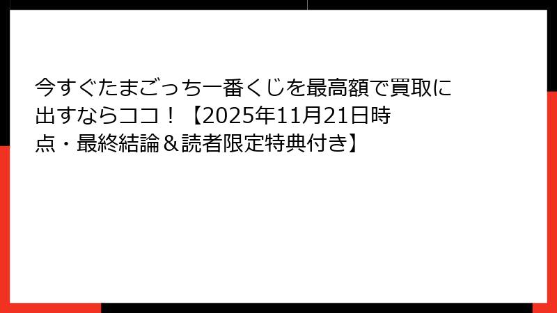 今すぐたまごっち一番くじを最高額で買取に出すならココ！【2025年11月21日時点・最終結論＆読者限定特典付き】