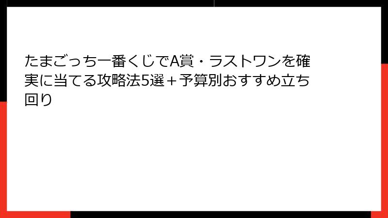 たまごっち一番くじでA賞・ラストワンを確実に当てる攻略法5選＋予算別おすすめ立ち回り