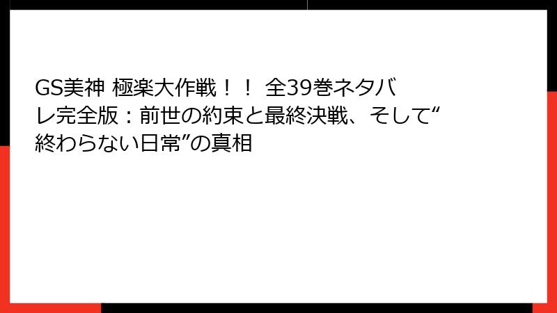 GS美神 極楽大作戦！！ 全39巻ネタバレ完全版：前世の約束と最終決戦、そして“終わらない日常”の真相