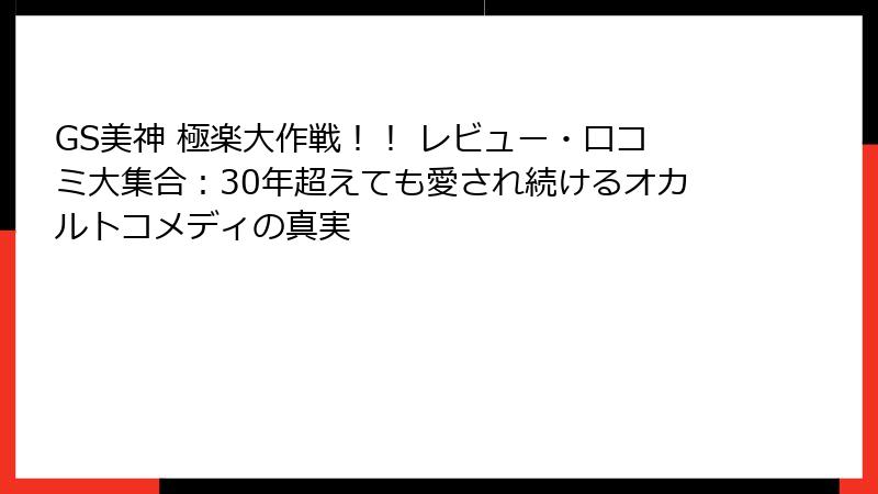 GS美神 極楽大作戦！！ レビュー・口コミ大集合：30年超えても愛され続けるオカルトコメディの真実