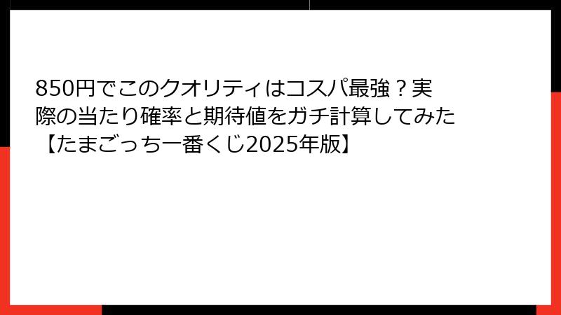 850円でこのクオリティはコスパ最強？実際の当たり確率と期待値をガチ計算してみた【たまごっち一番くじ2025年版】