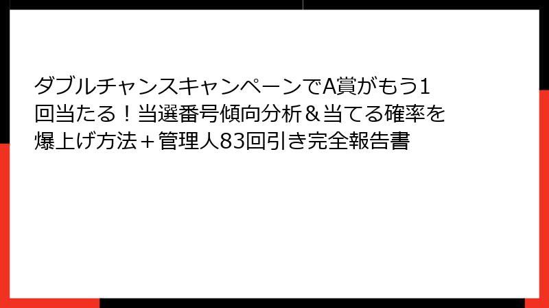 ダブルチャンスキャンペーンでA賞がもう1回当たる！当選番号傾向分析＆当てる確率を爆上げ方法＋管理人83回引き完全報告書