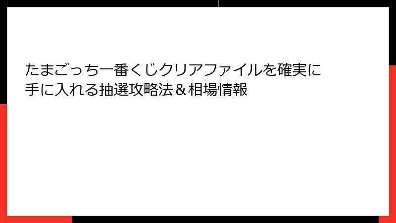 たまごっち一番くじクリアファイルを確実に手に入れる抽選攻略法＆相場情報