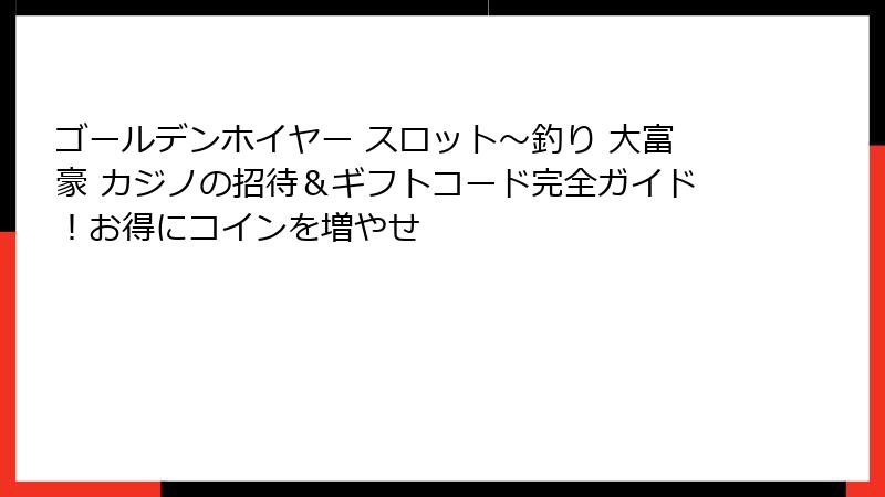 ゴールデンホイヤー スロット〜釣り 大富豪 カジノの招待＆ギフトコード完全ガイド！お得にコインを増やせ