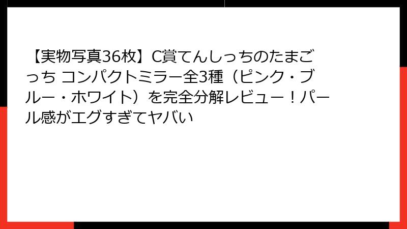 【実物写真36枚】C賞てんしっちのたまごっち コンパクトミラー全3種（ピンク・ブルー・ホワイト）を完全分解レビュー！パール感がエグすぎてヤバい