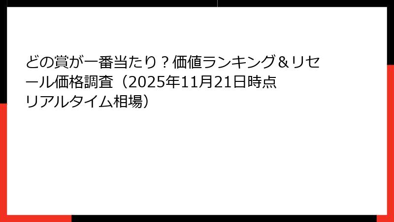 どの賞が一番当たり？価値ランキング＆リセール価格調査（2025年11月21日時点リアルタイム相場）