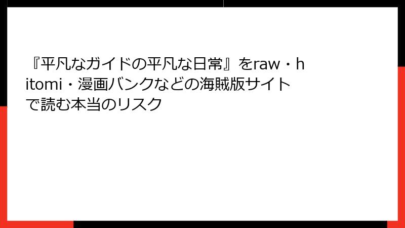 『平凡なガイドの平凡な日常』をraw・hitomi・漫画バンクなどの海賊版サイトで読む本当のリスク