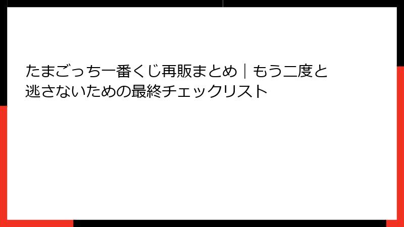 たまごっち一番くじ再販まとめ｜もう二度と逃さないための最終チェックリスト