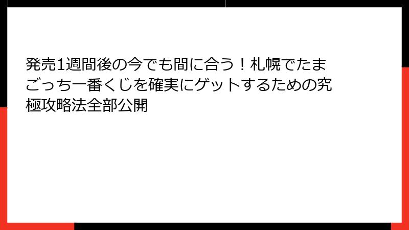 発売1週間後の今でも間に合う！札幌でたまごっち一番くじを確実にゲットするための究極攻略法全部公開