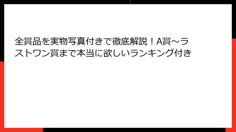全賞品を実物写真付きで徹底解説！A賞～ラストワン賞まで本当に欲しいランキング付き