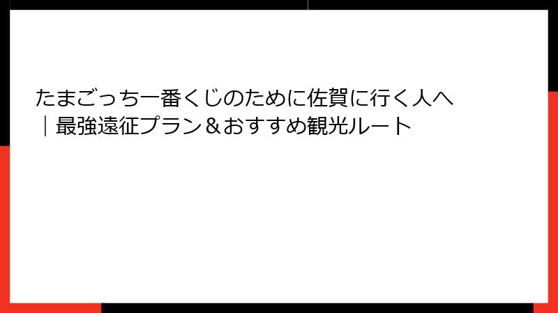 たまごっち一番くじのために佐賀に行く人へ｜最強遠征プラン＆おすすめ観光ルート