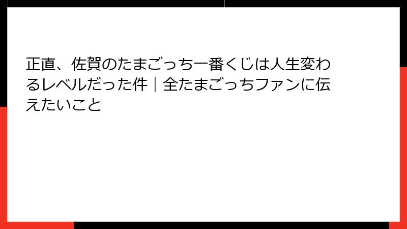 正直、佐賀のたまごっち一番くじは人生変わるレベルだった件｜全たまごっちファンに伝えたいこと