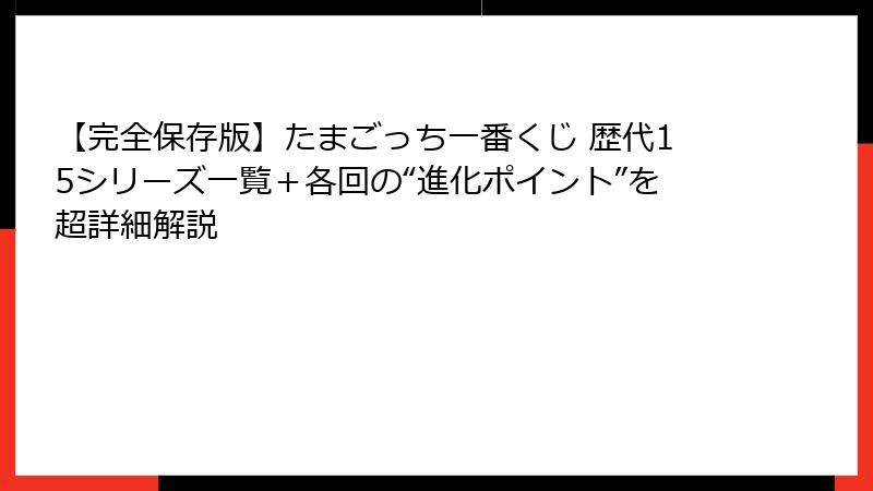 【完全保存版】たまごっち一番くじ 歴代15シリーズ一覧＋各回の“進化ポイント”を超詳細解説