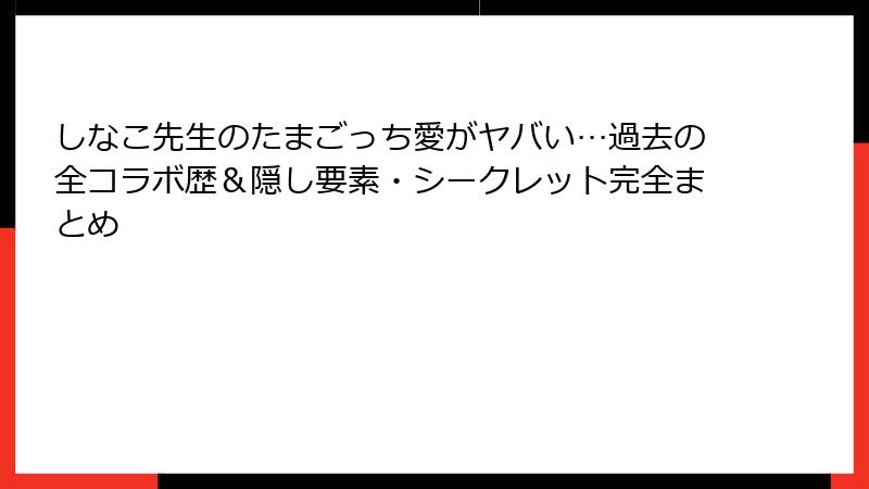 しなこ先生のたまごっち愛がヤバい…過去の全コラボ歴＆隠し要素・シークレット完全まとめ