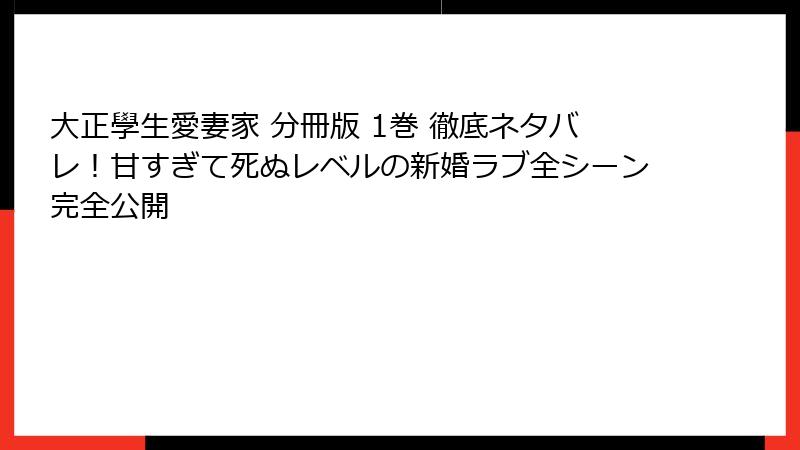 大正學生愛妻家 分冊版 1巻 徹底ネタバレ！甘すぎて死ぬレベルの新婚ラブ全シーン完全公開