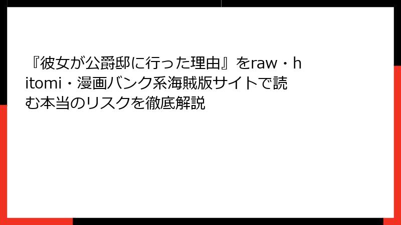 『彼女が公爵邸に行った理由』をraw・hitomi・漫画バンク系海賊版サイトで読む本当のリスクを徹底解説