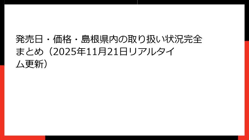 発売日・価格・島根県内の取り扱い状況完全まとめ(2025年11月21日リアルタイム更新)