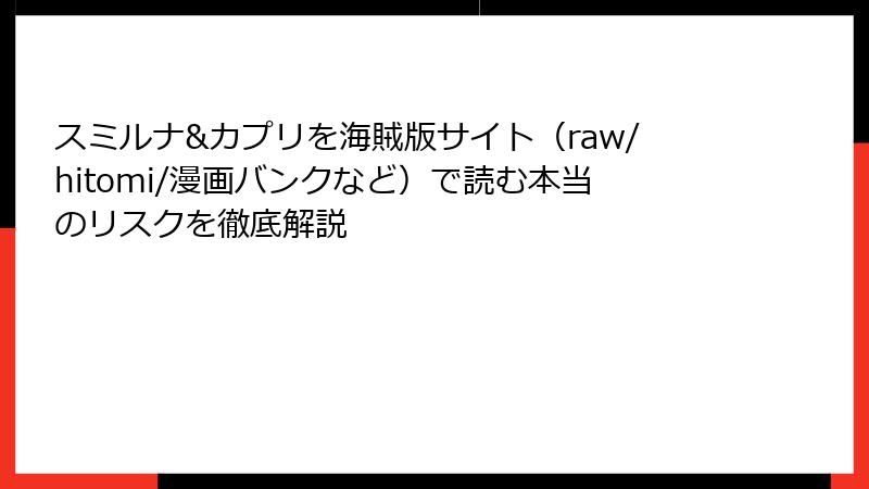 スミルナ&カプリを海賊版サイト（raw/hitomi/漫画バンクなど）で読む本当のリスクを徹底解説