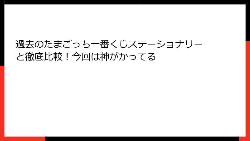 過去のたまごっち一番くじステーショナリーと徹底比較！今回は神がかってる