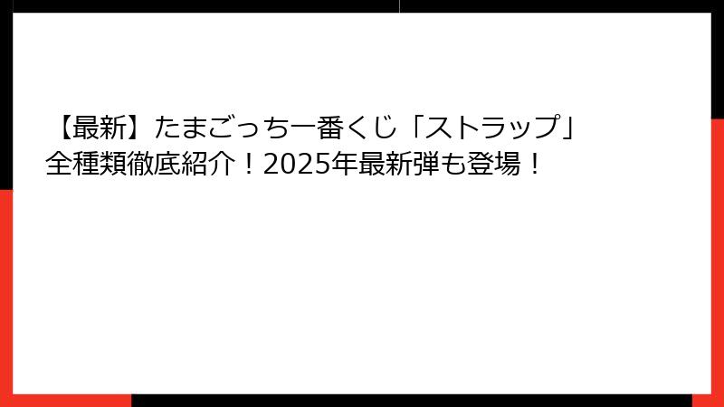 【最新】たまごっち一番くじ「ストラップ」全種類徹底紹介！2025年最新弾も登場！