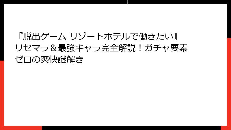 『脱出ゲーム リゾートホテルで働きたい』リセマラ＆最強キャラ完全解説！ガチャ要素ゼロの爽快謎解き