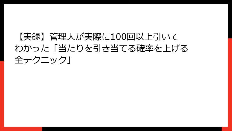 【実録】管理人が実際に100回以上引いてわかった「当たりを引き当てる確率を上げる全テクニック」