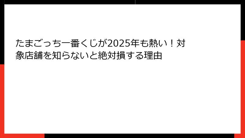 たまごっち一番くじが2025年も熱い！対象店舗を知らないと絶対損する理由