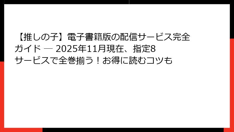 【推しの子】電子書籍版の配信サービス完全ガイド ─ 2025年11月現在、指定8サービスで全巻揃う！お得に読むコツも