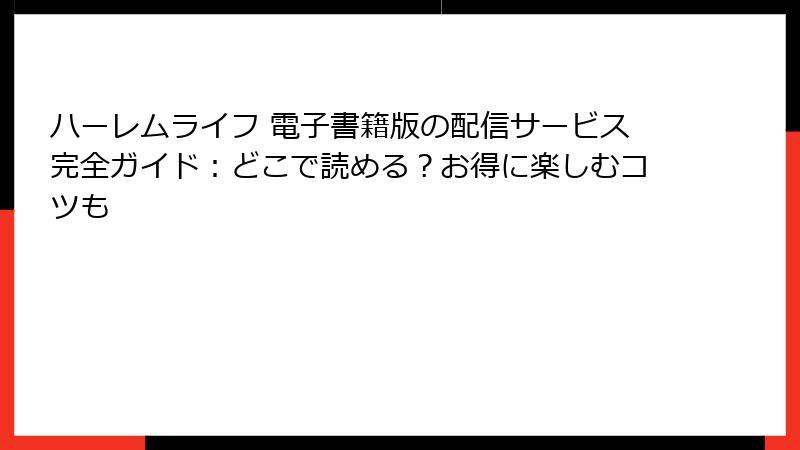 ハーレムライフ 電子書籍版の配信サービス完全ガイド：どこで読める？お得に楽しむコツも