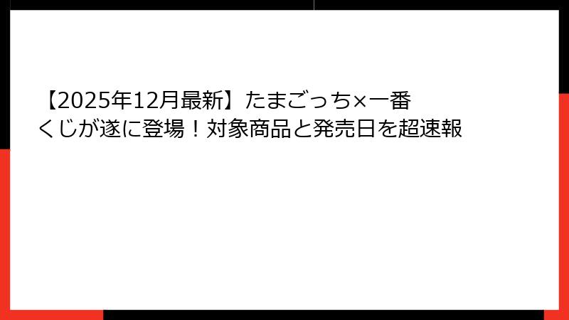【2025年12月最新】たまごっち×一番くじが遂に登場！対象商品と発売日を超速報