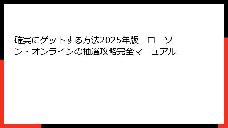 確実にゲットする方法2025年版｜ローソン・オンラインの抽選攻略完全マニュアル