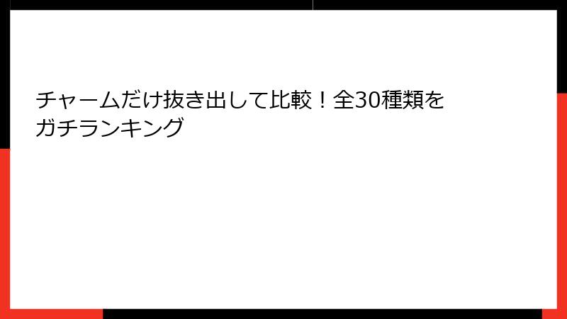 チャームだけ抜き出して比較！全30種類をガチランキング
