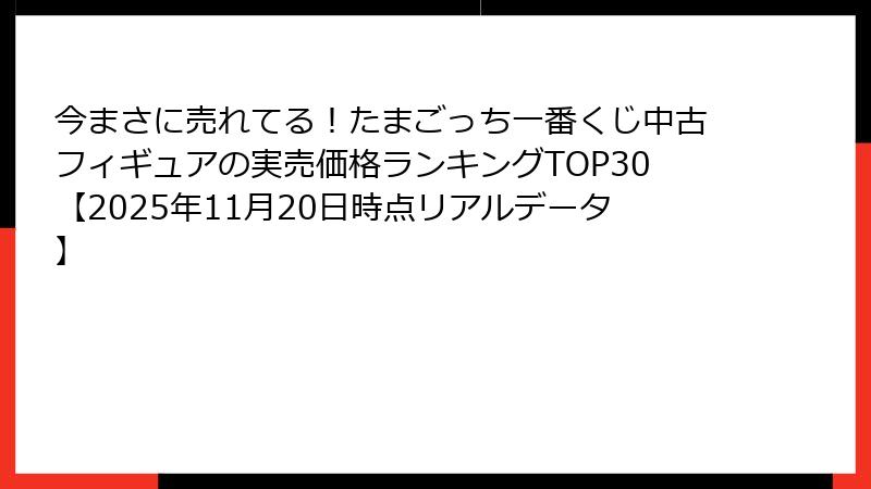 今まさに売れてる！たまごっち一番くじ中古フィギュアの実売価格ランキングTOP30【2025年11月20日時点リアルデータ】