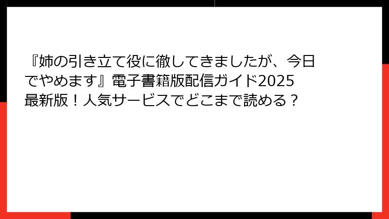 『姉の引き立て役に徹してきましたが、今日でやめます』電子書籍版配信ガイド2025最新版！人気サービスでどこまで読める？