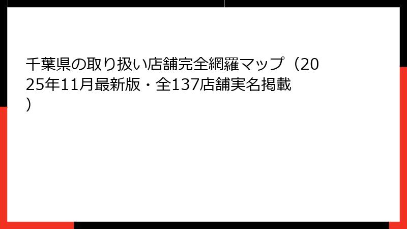 千葉県の取り扱い店舗完全網羅マップ（2025年11月最新版・全137店舗実名掲載）